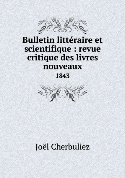 Обложка книги Bulletin litteraire et scientifique : revue critique des livres nouveaux. 1843, Joël Cherbuliez