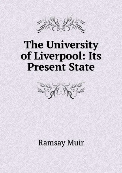 Обложка книги The University of Liverpool: Its Present State, Muir Ramsay