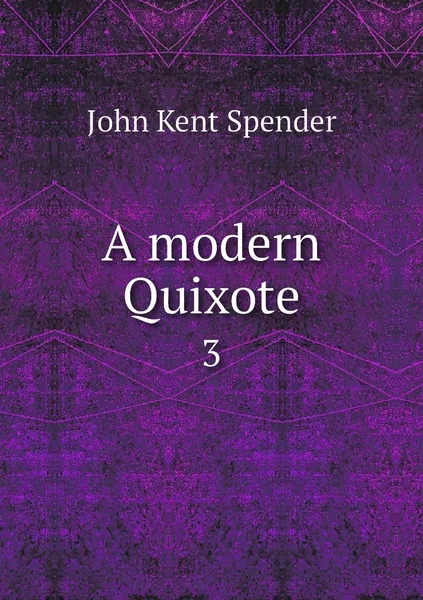 Обложка книги A modern Quixote. 3, John Kent Spender