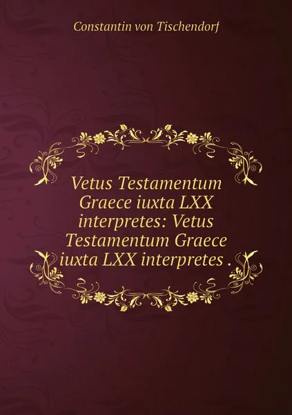 Обложка книги Vetus Testamentum Graece iuxta LXX interpretes: Vetus Testamentum Graece iuxta LXX interpretes ., Constantin von Tischendorf