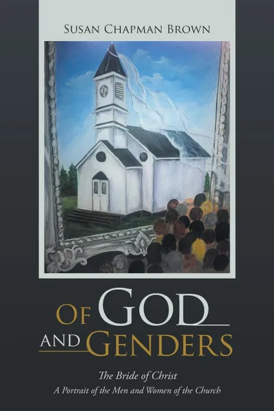 Обложка книги Of God and Genders. The Bride of Christ A Portrait of the Men and Women of the Church, Susan Chapman Brown