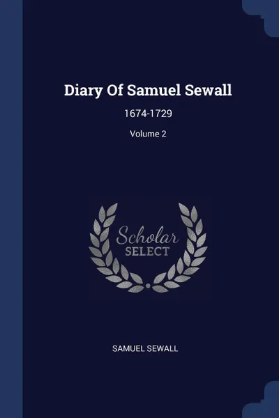 Обложка книги Diary Of Samuel Sewall. 1674-1729; Volume 2, Samuel Sewall