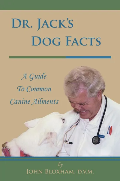 Обложка книги Dr. Jack's Dog Facts. A Guide to Common Canine Ailments, D. V. M. John Bloxham