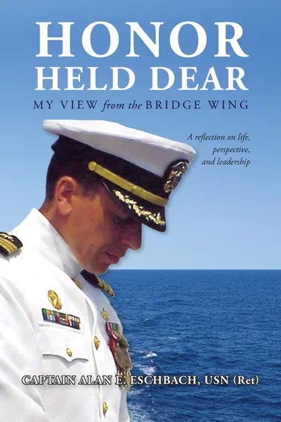 Обложка книги Honor Held Dear. My View from the Bridge Wing, Captain Alan E. Eschbach USN (Ret)