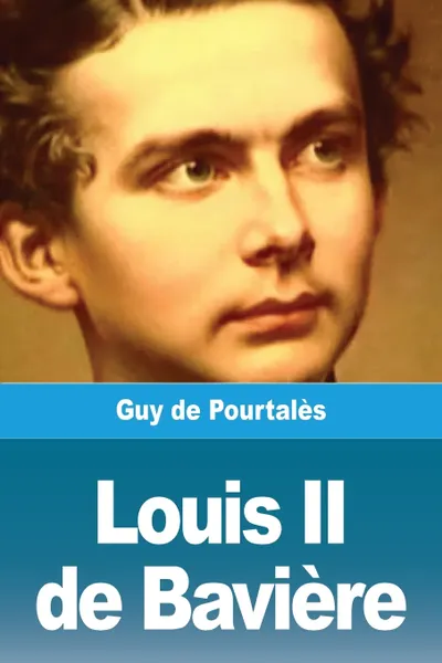 Обложка книги Louis II de Baviere, Guy de Pourtalès