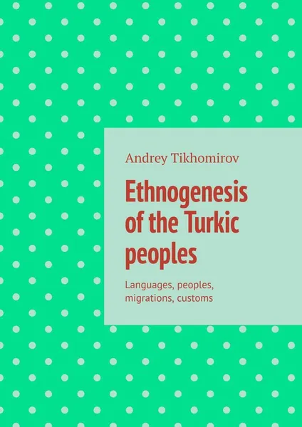 Обложка книги Ethnogenesis of the Turkic peoples, Andrey Tikhomirov