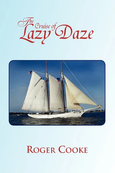 Обложка книги The Cruise of Lazy Daze, Roger Cooke