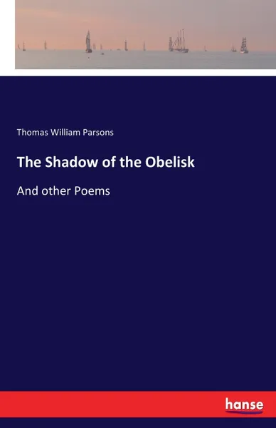 Обложка книги The Shadow of the Obelisk. And other Poems, Thomas William Parsons