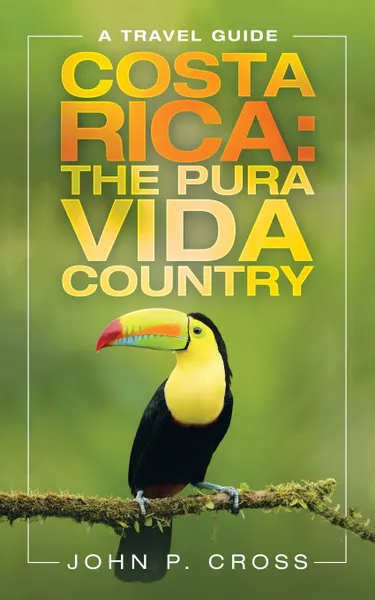 Обложка книги Costa Rica. the Pura Vida Country: A Travel Guide, John P. Cross