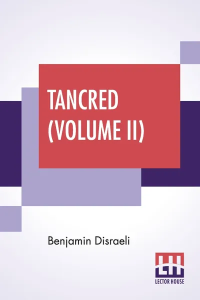 Обложка книги Tancred (Volume II). Or The New Crusade (In Three Volumes, Vol. II.), Benjamin Disraeli