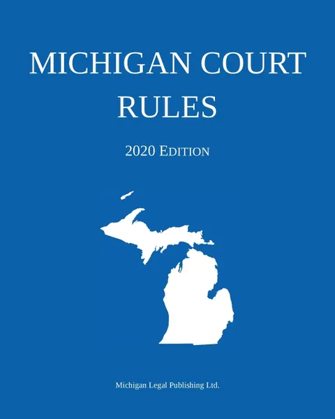 Обложка книги Michigan Court Rules; 2020 Edition, Michigan Legal Publishing Ltd.