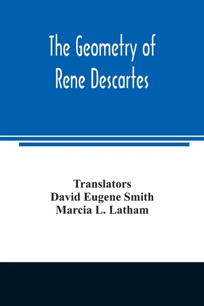 Обложка книги The geometry of Rene Descartes, David Eugene Smith, Marcia L. Latham