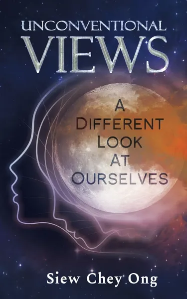 Обложка книги Unconventional Views. A Different Look at Ourselves, Siew Chey Ong