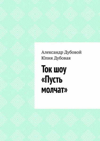 Обложка книги Ток шоу Пусть молчат, Александр Дубовой