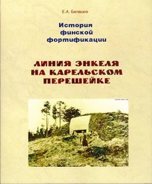 Обложка книги История финской фортификации. Линия Энкеля на Карельском перешейке, Балашов Е. А.