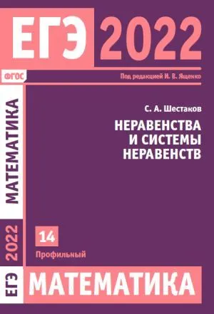 Обложка книги ЕГЭ 2022. Математика. Неравенства и системы неравенств. Задача 14 (профильный уровень), Шестаков Сергей Алексеевич