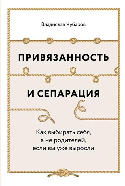 Обложка книги Привязанность и сепарация: Как выбирать себя, а не родителей, если вы уже выросли, Владислав Чубаров