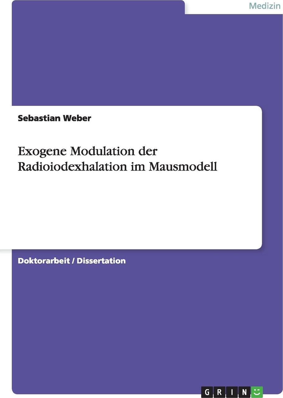 Exogene Modulation der Radioiodexhalation im Mausmodell. Sebastian Weber Exogene Modulation der Radioiodexhalation im Mausmodell. Sebastian Weber