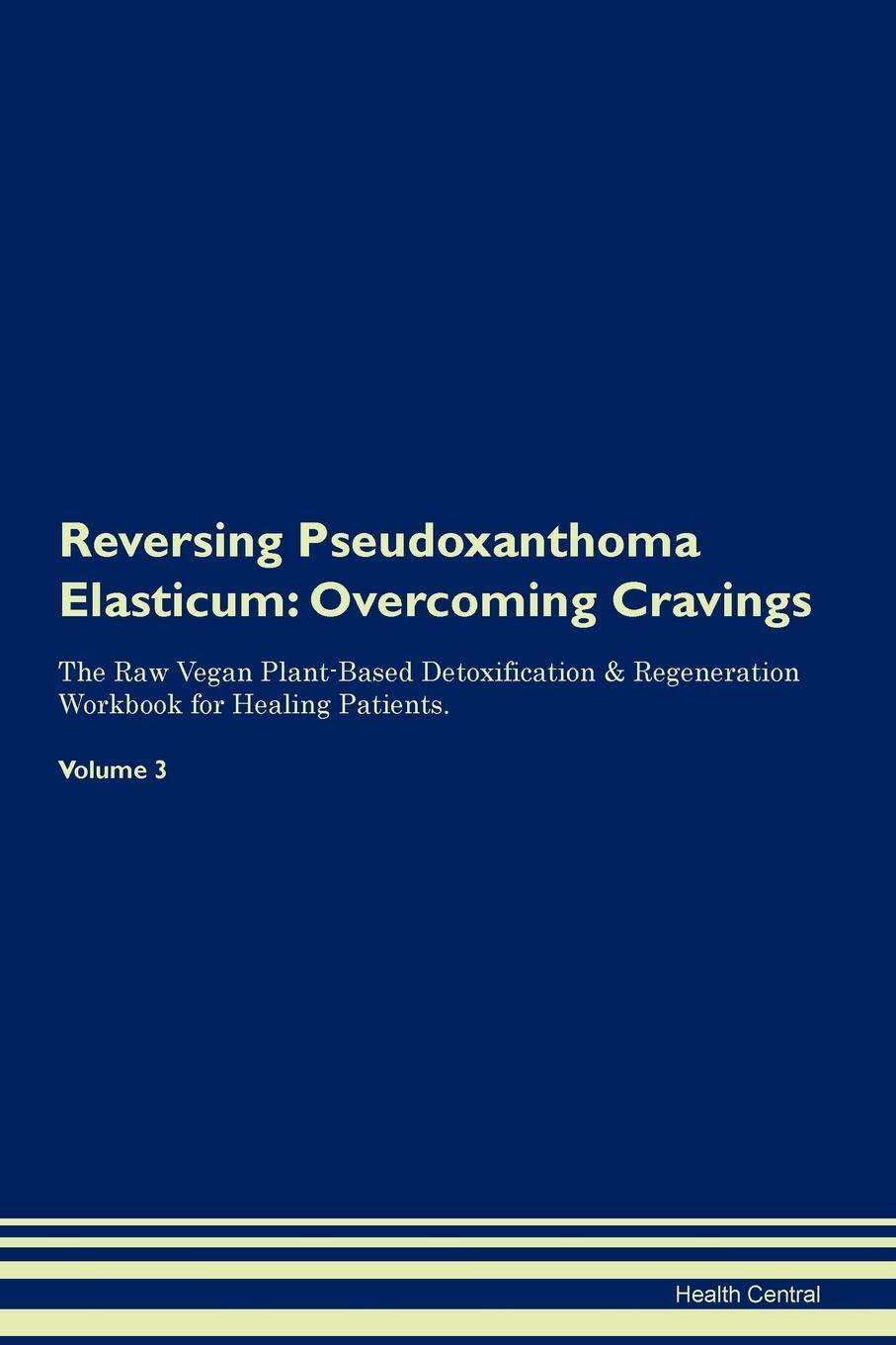 фото Reversing Pseudoxanthoma Elasticum. Overcoming Cravings The Raw Vegan Plant-Based Detoxification & Regeneration Workbook for Healing Patients.Volume 3