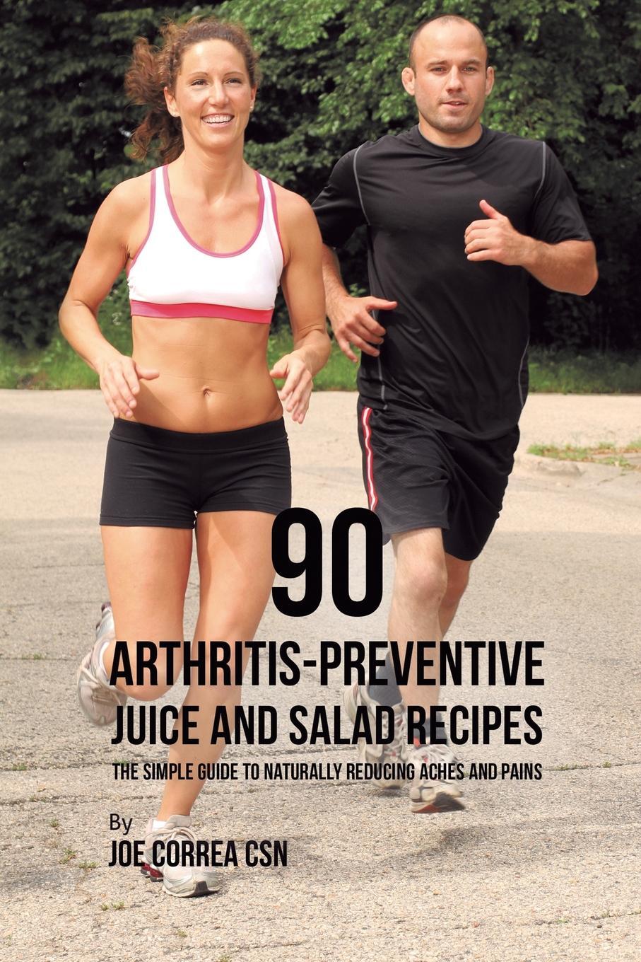 фото 90 Arthritis-Preventive Juice and Salad Recipes. The Simple Guide to Naturally Reducing Aches and Pains