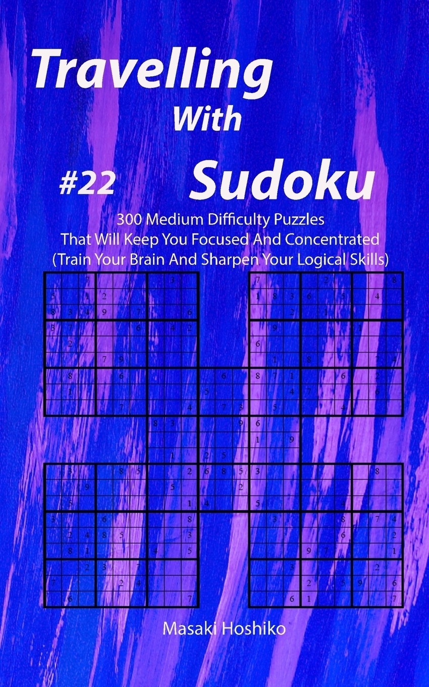 фото Travelling With Sudoku #22. 300 Medium Difficulty Puzzles That Will Keep You Focused And Concentrated (Train Your Brain And Sharpen Your Logical Skills)