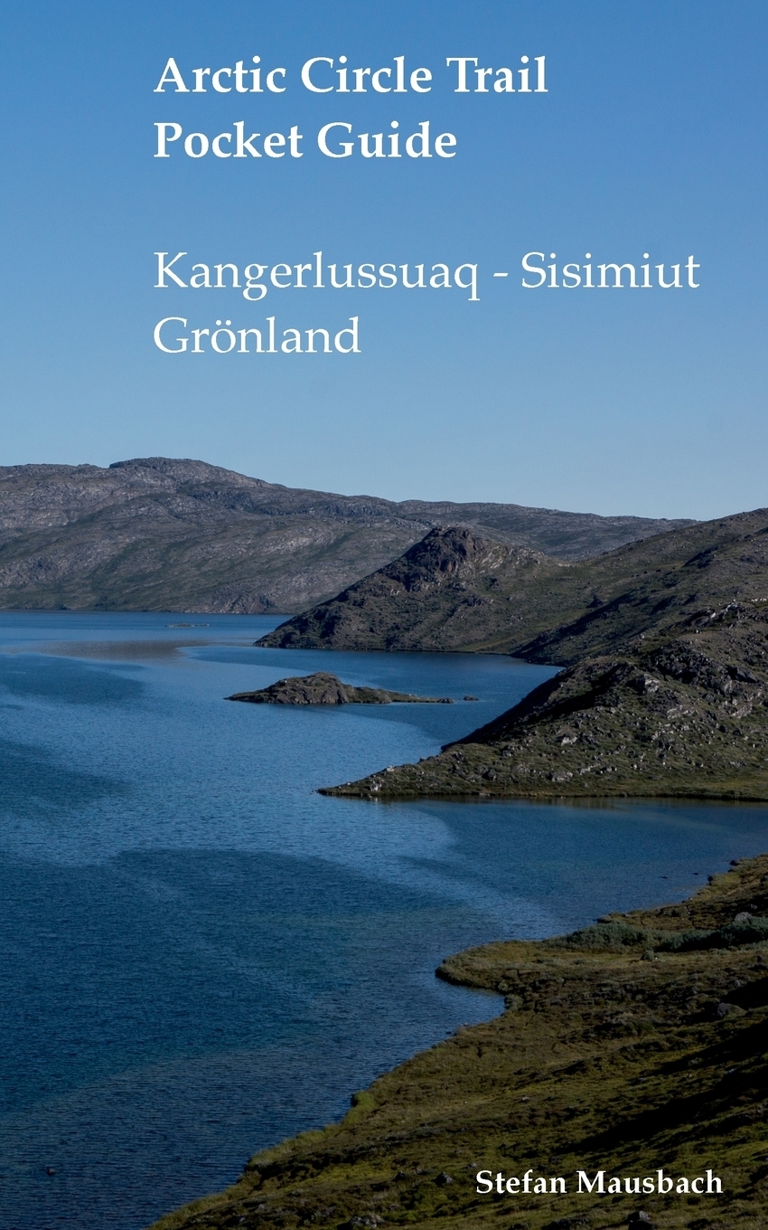 Arctic Circle Trail Pocket Guide. Stefan Mausbach Arctic Circle Trail Pocket Guide. Stefan Mausbach