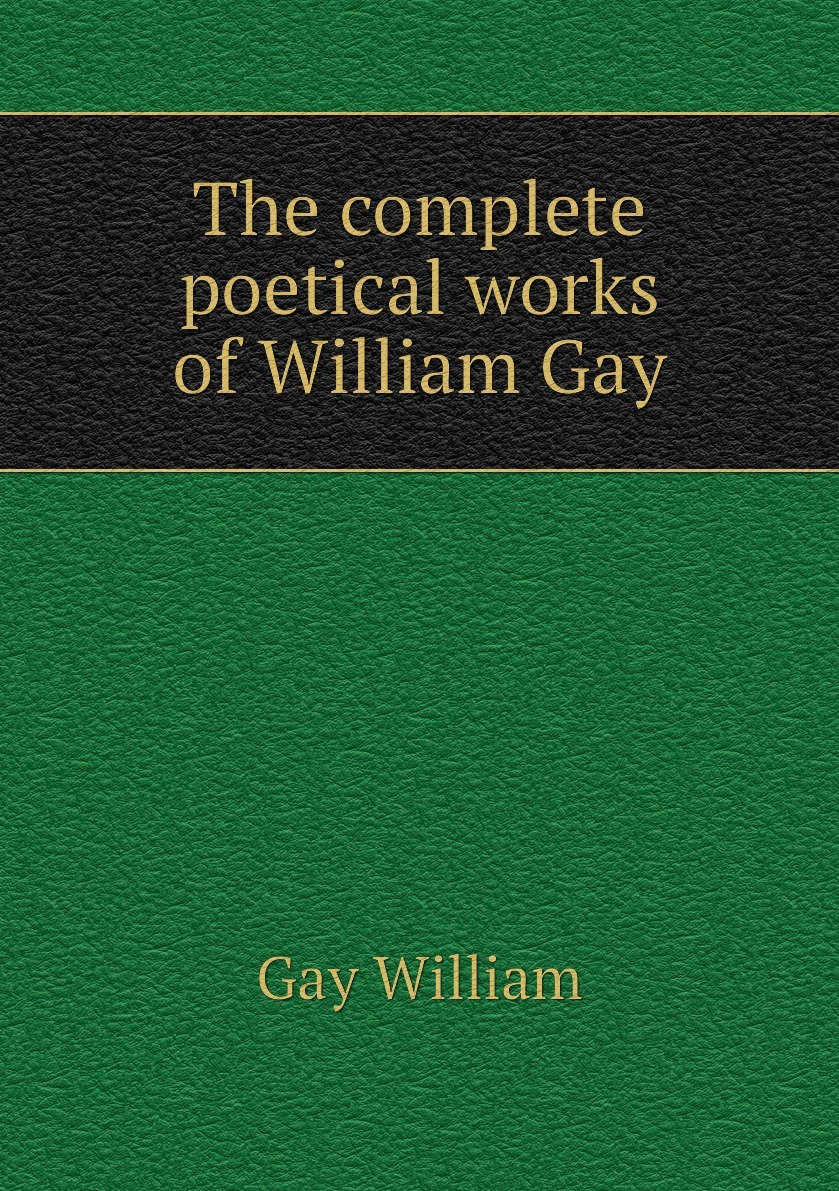 The complete poetical works of William Gay | Gay William - купить с  доставкой по выгодным ценам в интернет-магазине OZON (152601314)