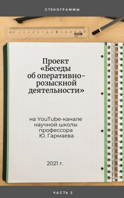 Проект Беседы об оперативно-розыскной деятельности на YouTube-канале научной школы профессора Ю. Гармаева. Стенограммы. Часть 2 | Гармаев Юрий Петрович | Электронная книга