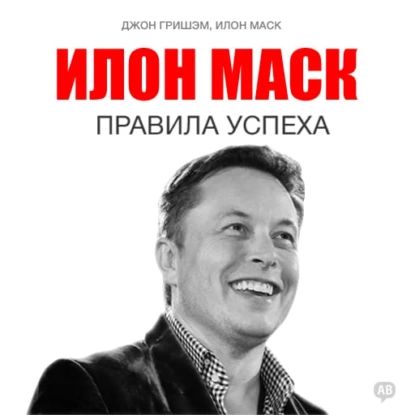 Илон Маск. Правила успеха | Маск Илон, Гришэм Джон | Электронная аудиокнига