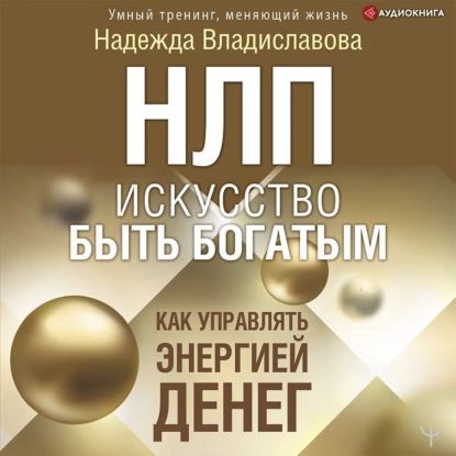 НЛП. Искусство быть богатым. Как управлять энергией денег | Владиславова Надежда Вячеславовна | Электронная аудиокнига