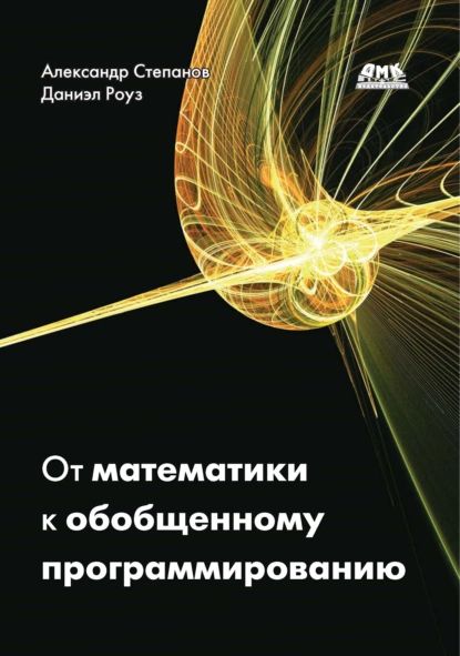 От математики к обобщенному программированию | Степанов Александр Авдеевич, Роуз Даниэл | Электронная книга