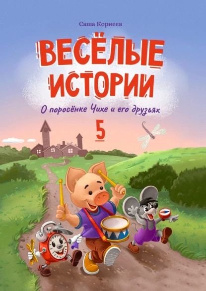 Весёлые истории опоросёнке Чихе иего друзьях. Книга пятая | Саша Корнеев | Электронная книга