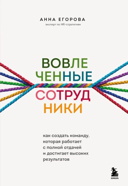 Вовлеченные сотрудники. Как создать команду, которая работает с полной отдачей и достигает высоких результатов | Егорова Анна | Электронная книга