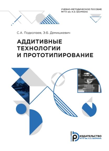 Аддитивные технологии и прототипирование | Э. Б. Демишкевич, С. А. Подкопаев | Электронная книга