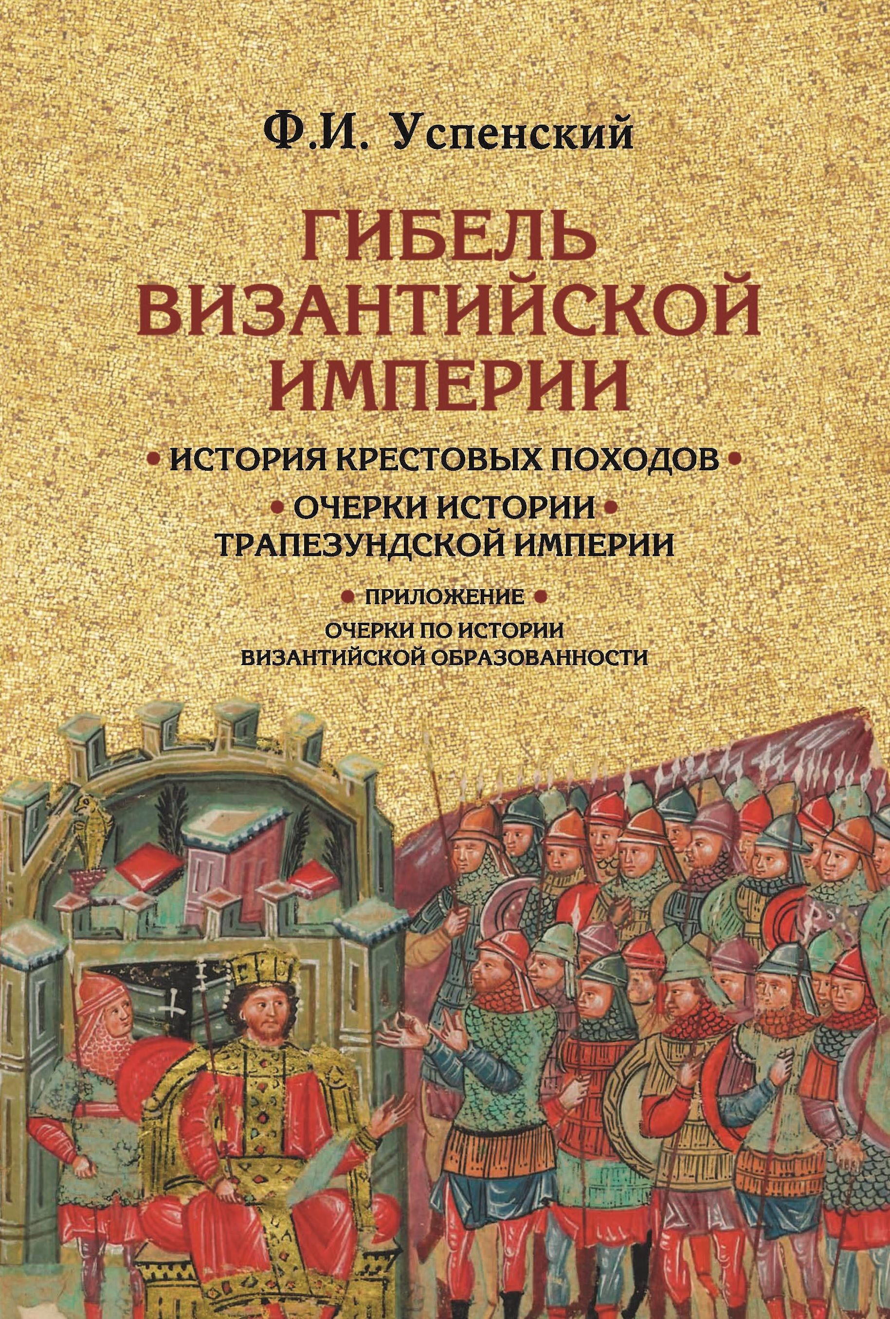 История крестовых походов. История крестовых походов ф. и. Успенский. Успенский история крестовых походов. История Византийской империи Успенский. Гибель Византийской империи.