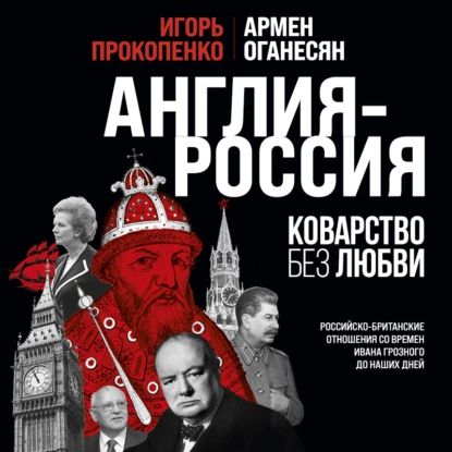 Англия Россия. Коварство без любви. Российско-британские отношения со времен Ивана Грозного до наших дней | Армен Оганесян, Прокопенко Игорь Станиславович | Электронная аудиокнига