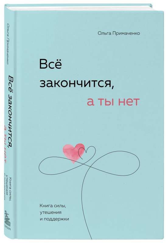 Все закончится, а ты нет. Книга силы, утешения и поддержки | Примаченко Ольга Викторовна