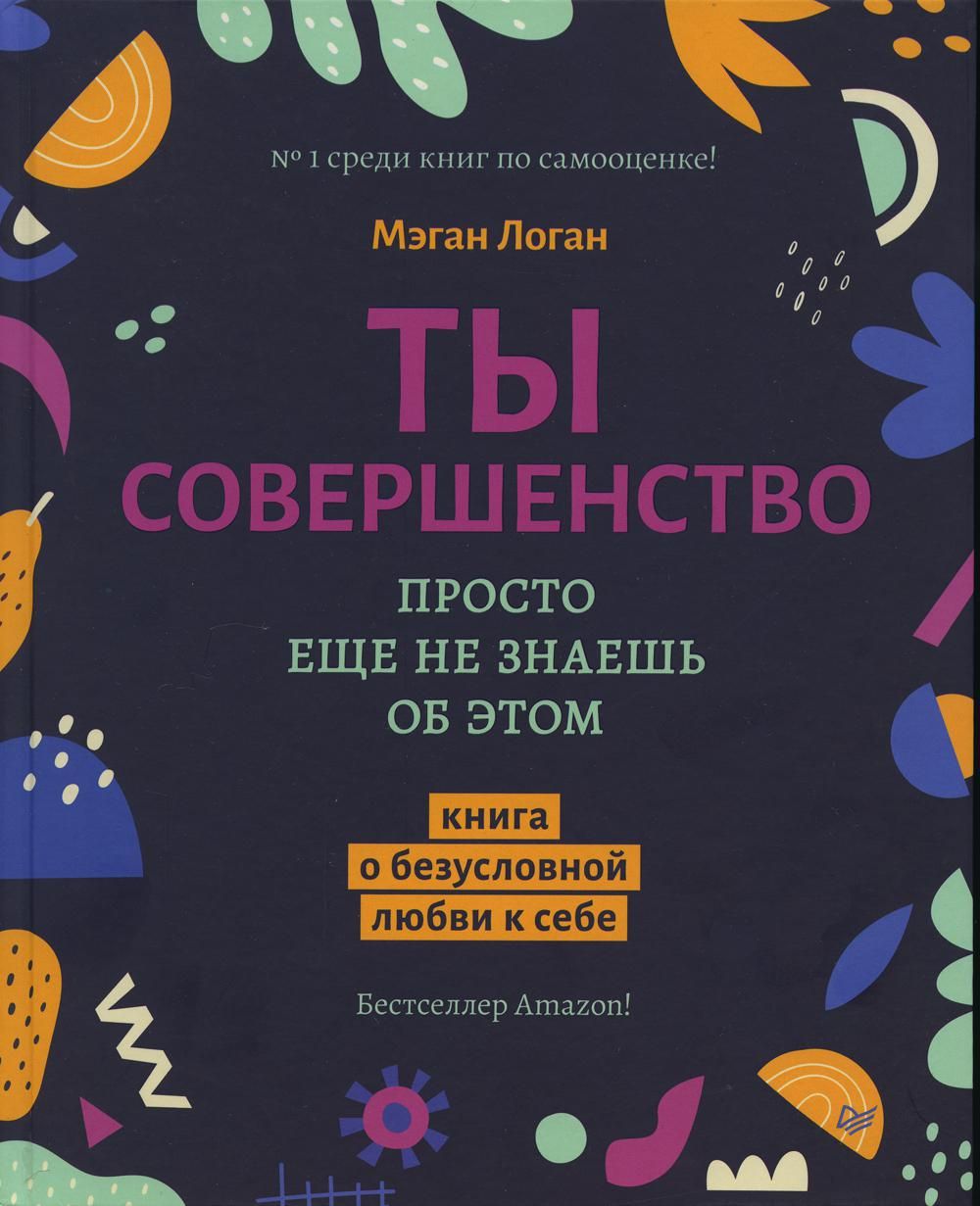 Ты совершенство. Просто еще не знаешь об этом. Книга о безусловной любви к  себе | Логан Мэган