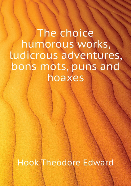 The choice humorous works, ludicrous adventures, bons mots, puns and ...