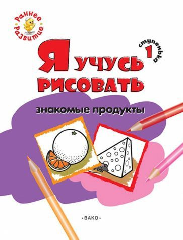 Ступенька 1. Я учусь рисовать знакомые продукты. Развивающее пособие ...