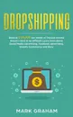 Dropshipping. Road to .10,000 per month of Passive Income Doesn't Have to be Difficult! Learn more about Social Media Advertising, Facebook Advertising, Shopify Ecommerce and Ebay - Mark Graham
