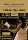 Там, внутри меня - Екатерина Евдокимова