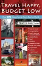 Travel Happy, Budget Low. Over 200 Money Saving Tips to See the World - Susanna Zaraysky