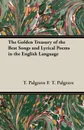 The Golden Treasury of the Best Songs and Lyrical Poems in the English Language - T. Palgrave F. T. Palgrave, F. T. Palgrave