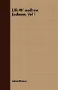 Life Of Andrew Jackson; Vol I - James Parton