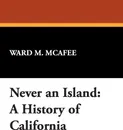 Never an Island. A History of California - Ward M. McAfee, R. Reginald