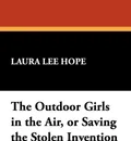 The Outdoor Girls in the Air, or Saving the Stolen Invention - Laura Lee Hope