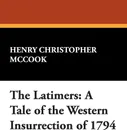 The Latimers. A Tale of the Western Insurrection of 1794 - Henry Christopher McCook