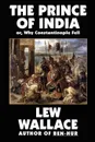 The Prince of India, or Why Constantinople Fell - Lew Wallace