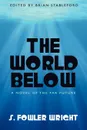 The World Below. A Novel of the Far Future - S. Fowler Wright